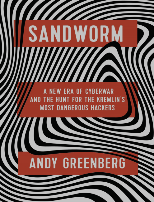 Sandworm: A New Era of Cyberwar and the Hunt for the Kremlin's Most Dangerous Hackers